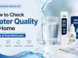 How to Check Water Quality at Home (Free & Paid Methods)